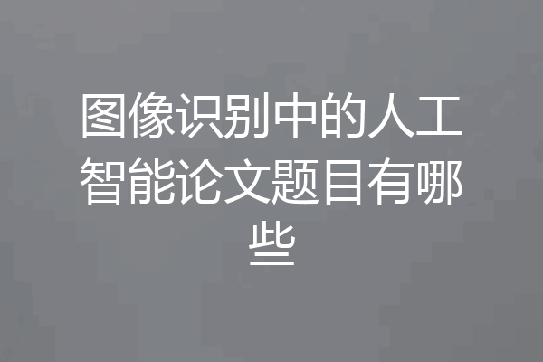 图像识别中的人工智能论文题目有哪些