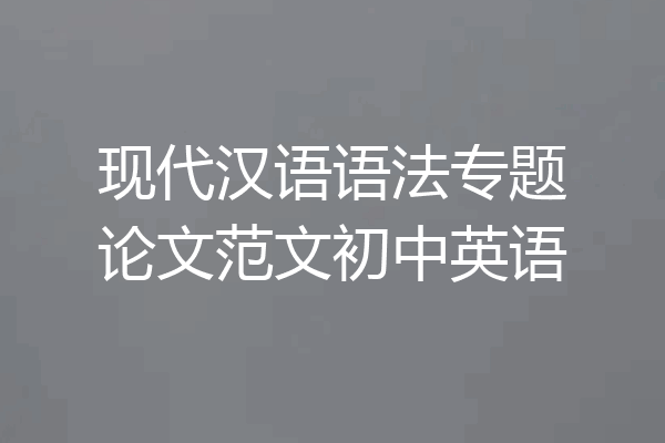 现代汉语语法专题论文范文初中英语