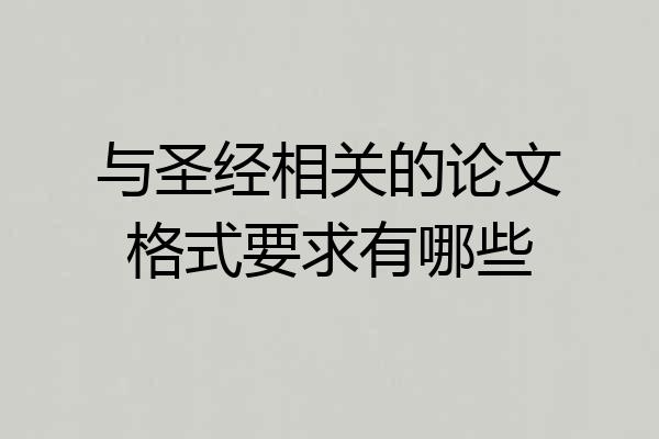 与圣经相关的论文格式要求有哪些