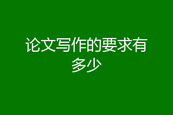 论文写作的要求有多少