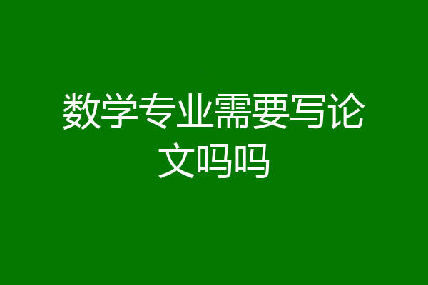 数学专业需要写论文吗吗