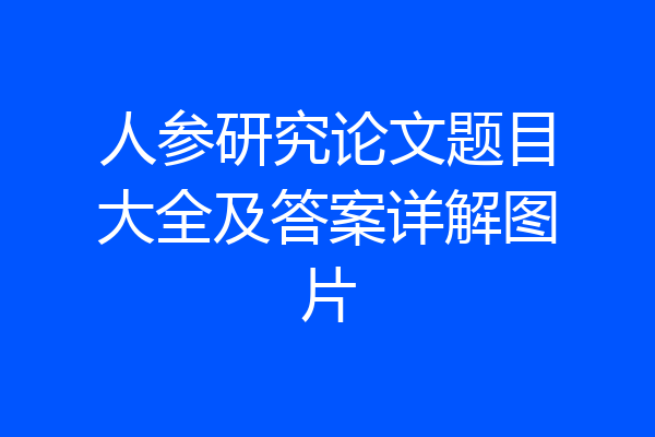 人参研究论文题目大全及答案详解图片