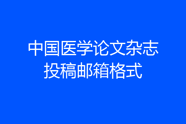 中国医学论文杂志投稿邮箱格式