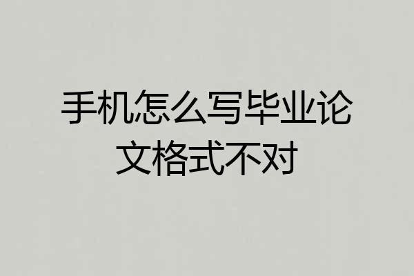 手机怎么写毕业论文格式不对