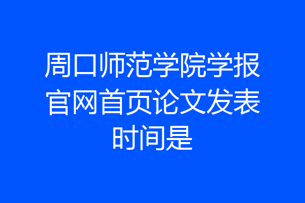周口师范学院学报官网首页论文发表时间是