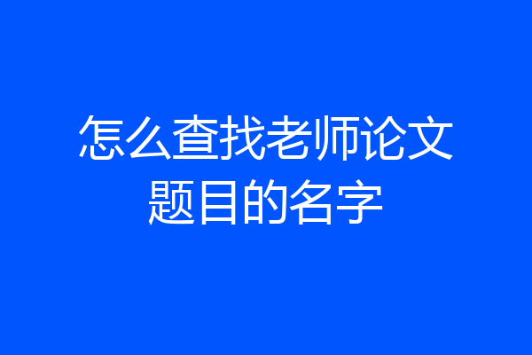 怎么查找老师论文题目的名字