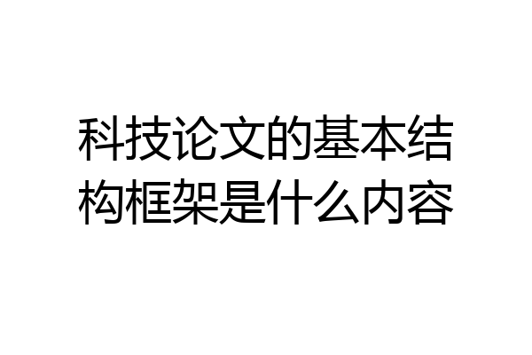 科技论文的基本结构框架是什么内容