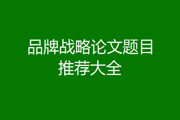 品牌战略论文题目推荐大全
