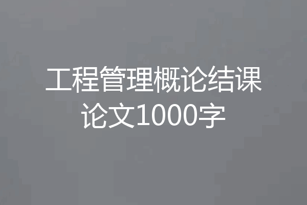 工程管理概论结课论文1000字