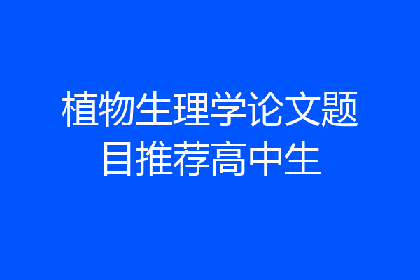 植物生理学论文题目推荐高中生