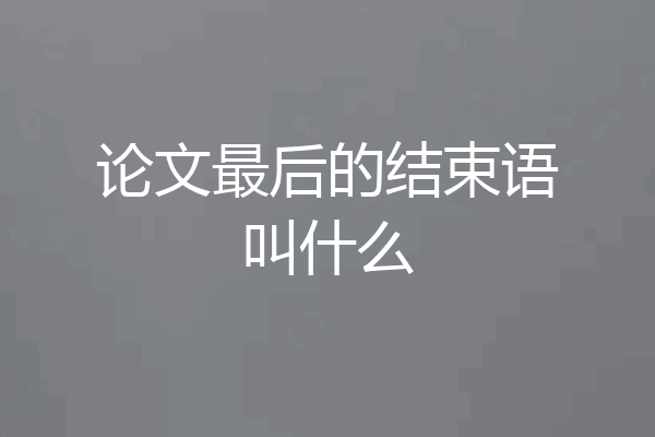 论文最后的结束语叫什么