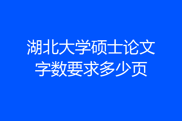 湖北大学硕士论文字数要求多少页