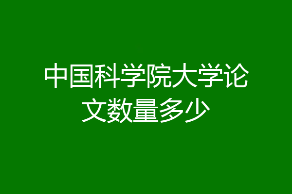 中国科学院大学论文数量多少