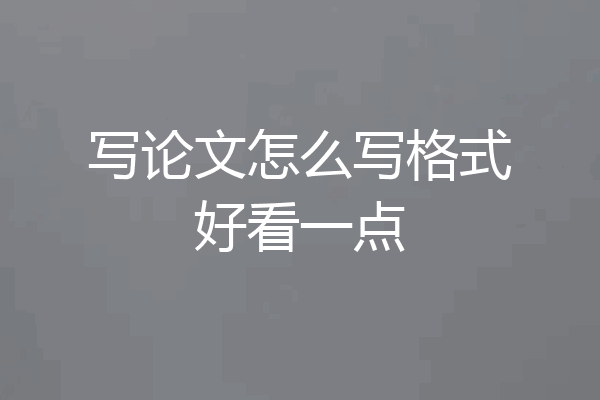 写论文怎么写格式好看一点