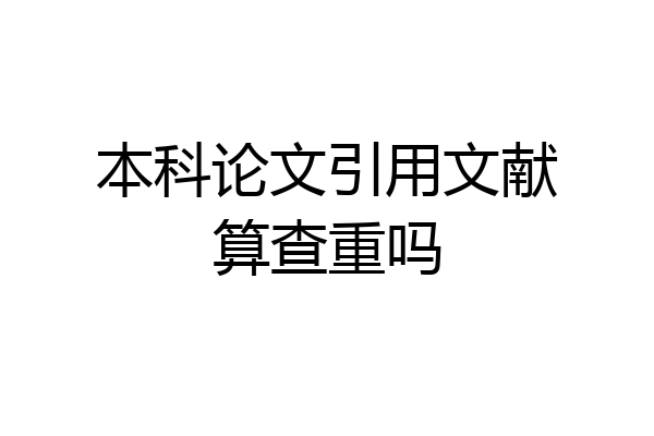 本科论文引用文献算查重吗