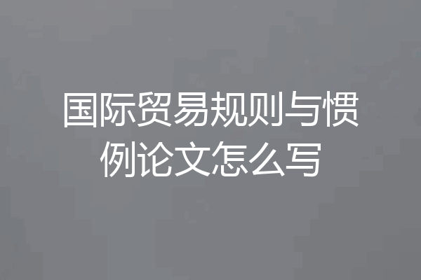 国际贸易规则与惯例论文怎么写