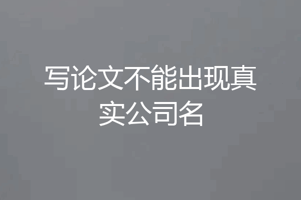 写论文不能出现真实公司名