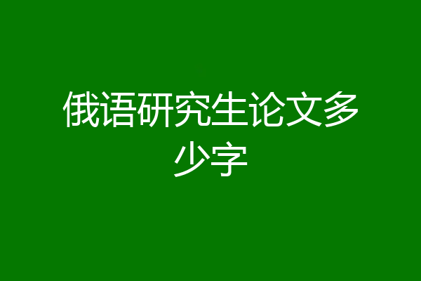 俄语研究生论文多少字