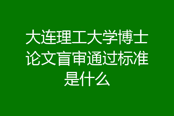 大连理工大学博士论文盲审通过标准是什么