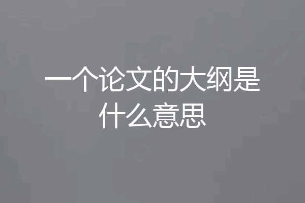 一个论文的大纲是什么意思