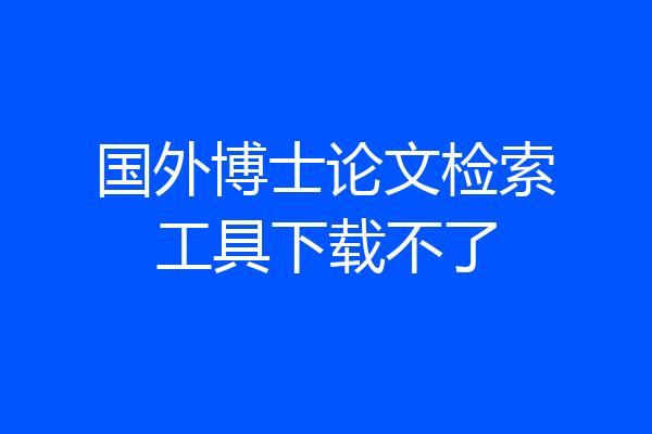 国外博士论文检索工具下载不了