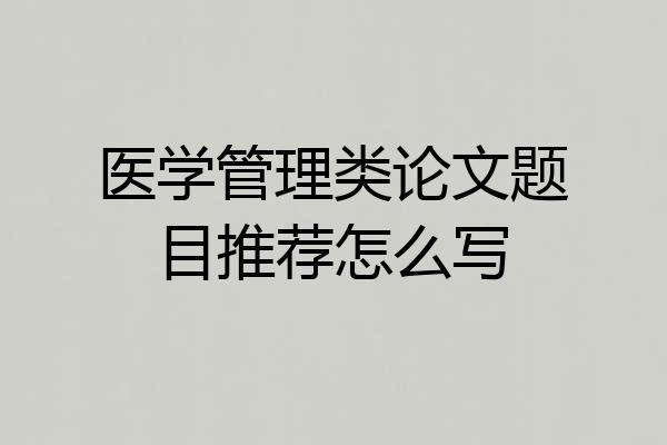 医学管理类论文题目推荐怎么写
