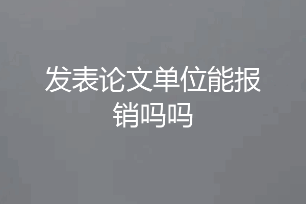 发表论文单位能报销吗吗
