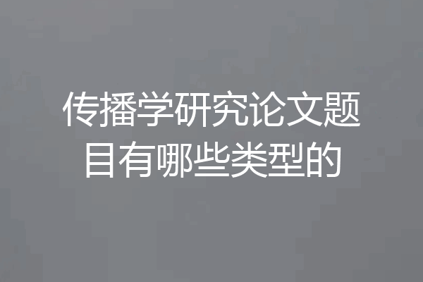 传播学研究论文题目有哪些类型的