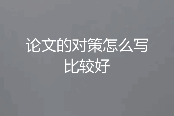 论文的对策怎么写比较好