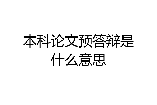 本科论文预答辩是什么意思