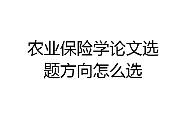 农业保险学论文选题方向怎么选