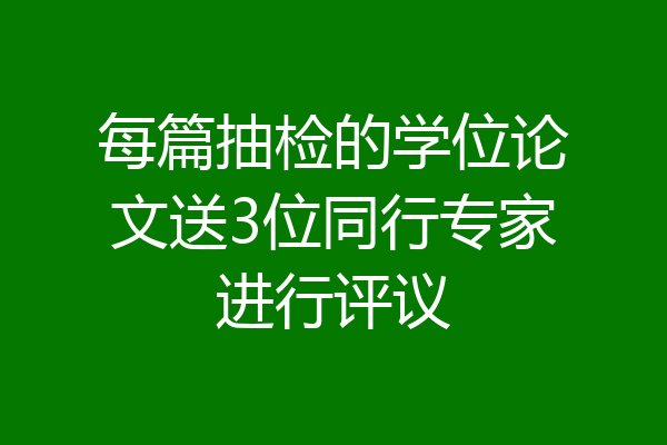 每篇抽检的学位论文送3位同行专家进行评议