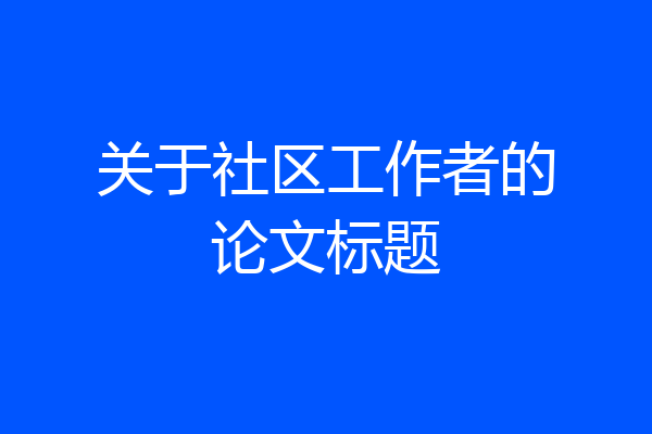 关于社区工作者的论文标题