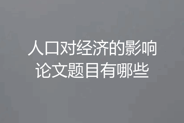 人口对经济的影响论文题目有哪些