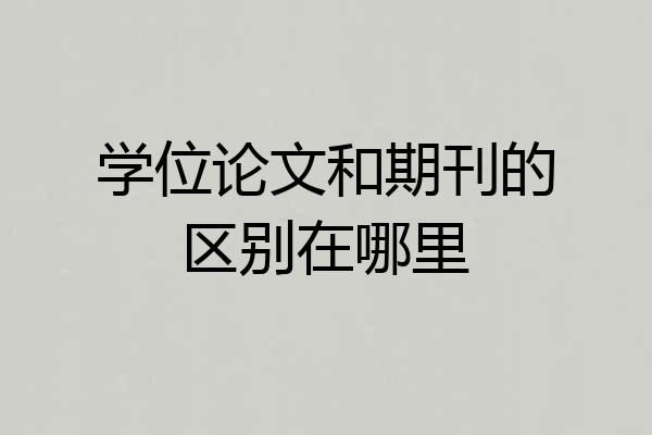 学位论文和期刊的区别在哪里