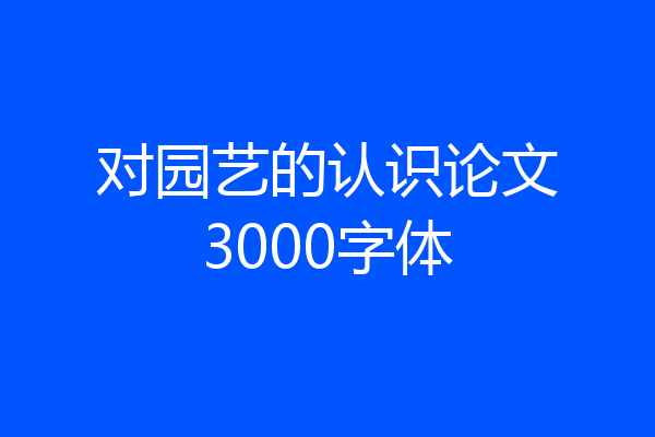 对园艺的认识论文3000字体