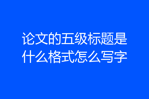 论文的五级标题是什么格式怎么写字