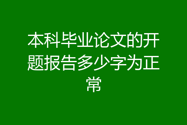 本科毕业论文的开题报告多少字为正常