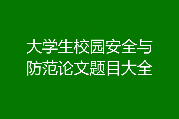 大学生校园安全与防范论文题目大全