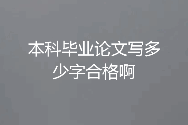 本科毕业论文写多少字合格啊