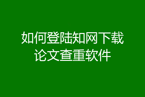如何登陆知网下载论文查重软件