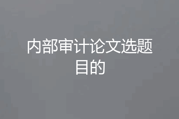 内部审计论文选题目的