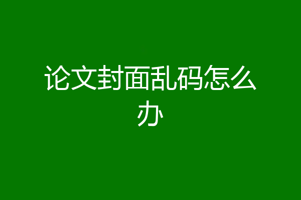 论文封面乱码怎么办