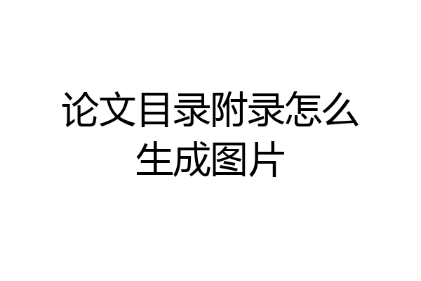 论文目录附录怎么生成图片