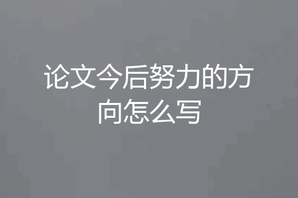 论文今后努力的方向怎么写