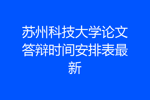 苏州科技大学论文答辩时间安排表最新