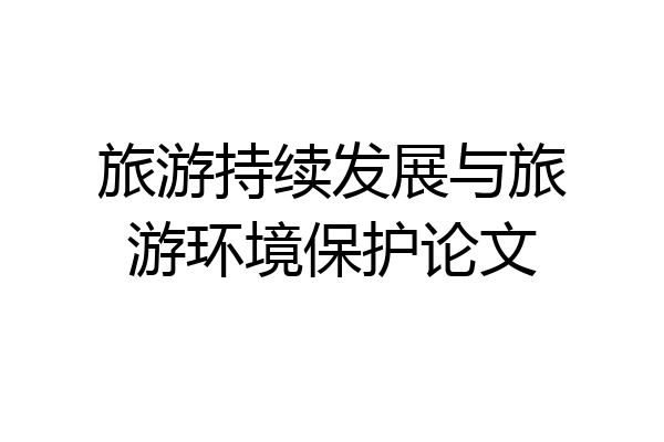 旅游持续发展与旅游环境保护论文