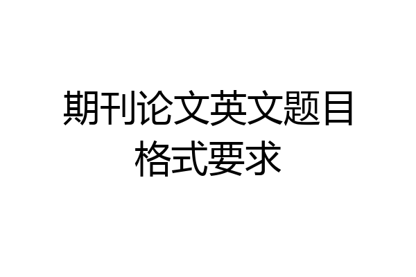 期刊论文英文题目格式要求