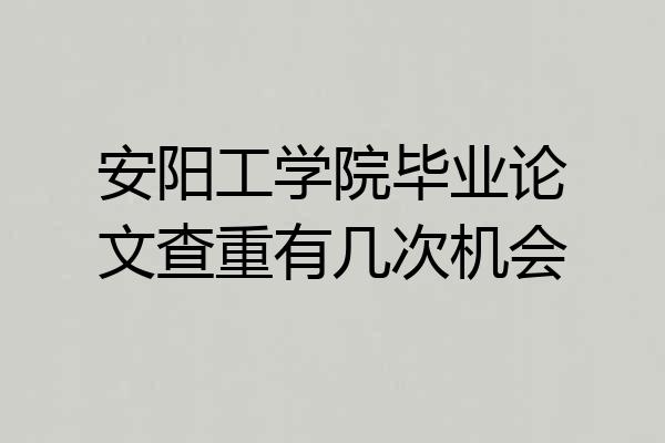 安阳工学院毕业论文查重有几次机会