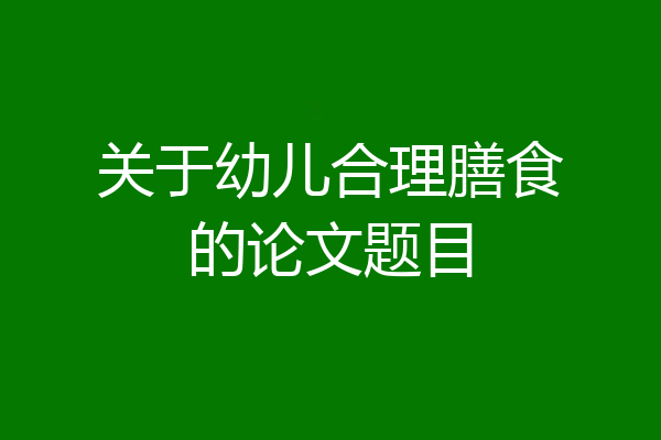 关于幼儿合理膳食的论文题目